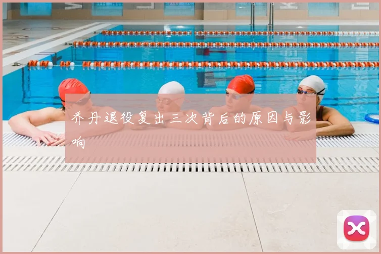 乔丹退役复出三次背后的原因与影响