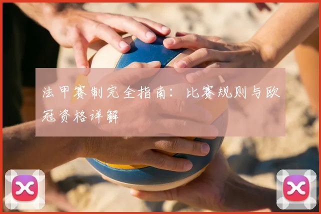 法甲赛制完全指南：比赛规则与欧冠资格详解