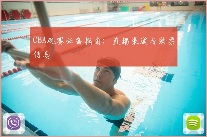 CBA观赛必备指南：直播渠道与购票信息